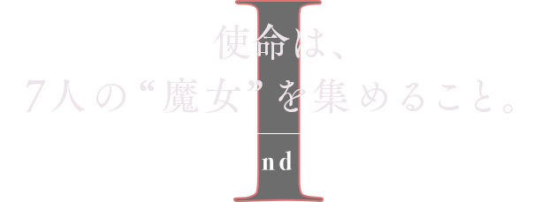 使命は、7人の"魔女"を集めること。