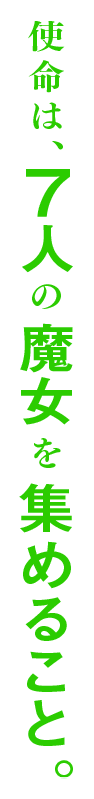 使命は、7人の魔女を集めること。