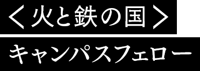 ＜火と鉄の国＞キャンパスフェロー